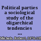 Political parties a sociological study of the oligarchical tendencies of modern democracy /