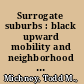 Surrogate suburbs : black upward mobility and neighborhood change in Cleveland, 1900-1980 /