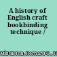 A history of English craft bookbinding technique /