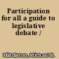 Participation for all a guide to legislative debate /