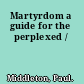 Martyrdom a guide for the perplexed /