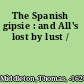 The Spanish gipsie : and All's lost by lust /