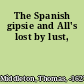 The Spanish gipsie and All's lost by lust,