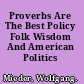 Proverbs Are The Best Policy Folk Wisdom And American Politics /