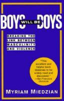 Boys will be boys : breaking the link between masculinity and violence /