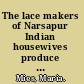 The lace makers of Narsapur Indian housewives produce for the world market /