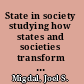 State in society studying how states and societies transform and constitute one another /