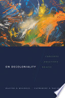 On decoloniality : concepts, analytics, and praxis /