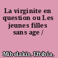 La virginite en question ou Les jeunes filles sans age /