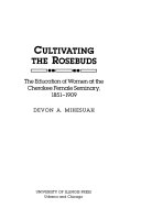 Cultivating the rosebuds : the education of women at the Cherokee Female Seminary, 1851-1909 /