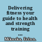 Delivering fitness your guide to health and strength training during pregnancy /