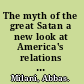 The myth of the great Satan a new look at America's relations with Iran /