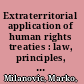 Extraterritorial application of human rights treaties : law, principles, and policy /