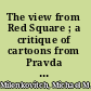 The view from Red Square ; a critique of cartoons from Pravda and Izvestia, 1947-1964 /