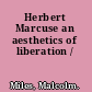 Herbert Marcuse an aesthetics of liberation /