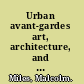 Urban avant-gardes art, architecture, and change /
