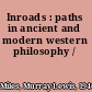 Inroads : paths in ancient and modern western philosophy /