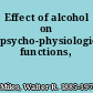 Effect of alcohol on psycho-physiological functions,