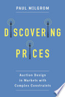 Discovering prices : auction design in markets with complex constraints /