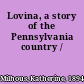 Lovina, a story of the Pennsylvania country /