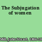 The Subjugation of women