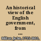 An historical view of the English government, from the settlement of the Saxons in Britain to the revolution in 1688 /