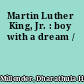 Martin Luther King, Jr. : boy with a dream /
