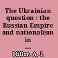 The Ukrainian question : the Russian Empire and nationalism in the nineteenth century /