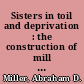 Sisters in toil and deprivation : the construction of mill girl identity in Lowell, Mass., 1840-1850 /