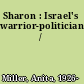 Sharon : Israel's warrior-politician /