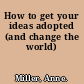 How to get your ideas adopted (and change the world)