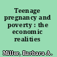 Teenage pregnancy and poverty : the economic realities /