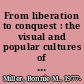 From liberation to conquest : the visual and popular cultures of the Spanish-American War of 1898 /