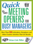 Quick meeting openers for busy managers more than 50 icebreakers, energizers, and other creative activities that get results /