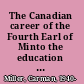 The Canadian career of the Fourth Earl of Minto the education of a viceroy /