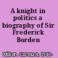 A knight in politics a biography of Sir Frederick Borden /