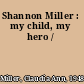 Shannon Miller : my child, my hero /