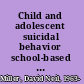 Child and adolescent suicidal behavior school-based prevention, assessment, and intervention /