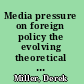 Media pressure on foreign policy the evolving theoretical framework /