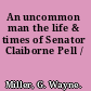 An uncommon man the life & times of Senator Claiborne Pell /