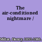 The air-conditioned nightmare /