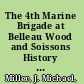 The 4th Marine Brigade at Belleau Wood and Soissons History and Battlefield Guide /