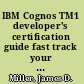 IBM Cognos TM1 developer's certification guide fast track your way to COG-310 certification! /