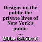 Designs on the public the private lives of New York's public spaces /