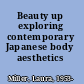 Beauty up exploring contemporary Japanese body aesthetics /