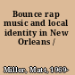 Bounce rap music and local identity in New Orleans /