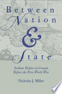 Between nation and state : Serbian politics in Croatia before the First World War /