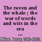 The raven and the whale ; the war of words and wits in the era of Poe and Melville.