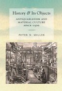 History and its objects : antiquarianism and material culture since 1500 /