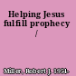 Helping Jesus fulfill prophecy /